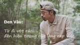 e-Magazine Đen Vâu: Từ đi vớt rác đến hiện tượng của làng rap Việt