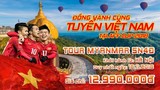 Sang Myanamar cổ vũ đội tuyển Việt Nam, giá tour thế nào?
