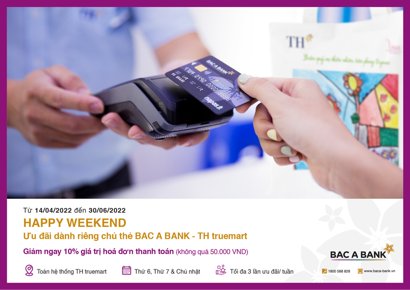 Uu dai hap dan “Happy Weekend” danh rieng chu the BAC A BANK - TH Truemart